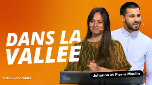 Lire la suite à propos de l’article Culte en direct : Dans la vallée – Johanna et Pierre Moulin – Porte Ouverte Reims