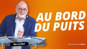 Lire la suite à propos de l’article Culte en direct : Au bord du puits – Hervé Edel – La Porte Ouverte Chrétienne Reims